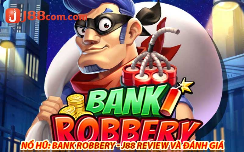 Nổ Hũ: Bank Robbery - J88 Review và Đánh Giá